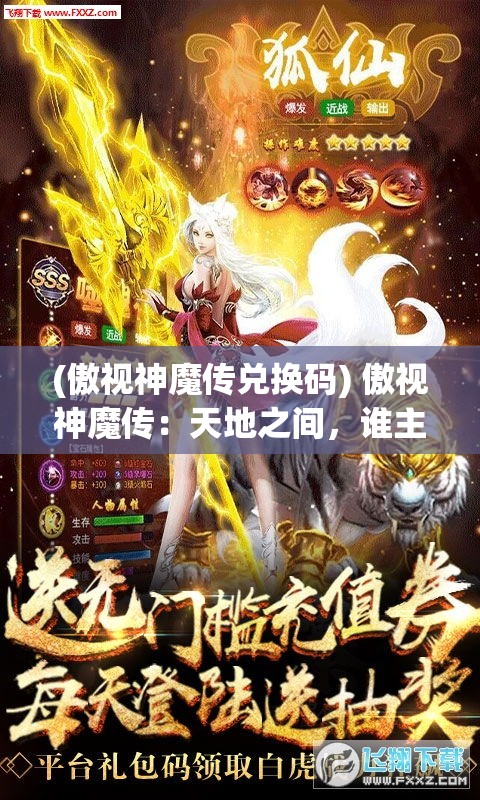 (傲视神魔传兑换码) 傲视神魔传：天地之间，谁主沉浮？揭秘古老传说中的绝世人物